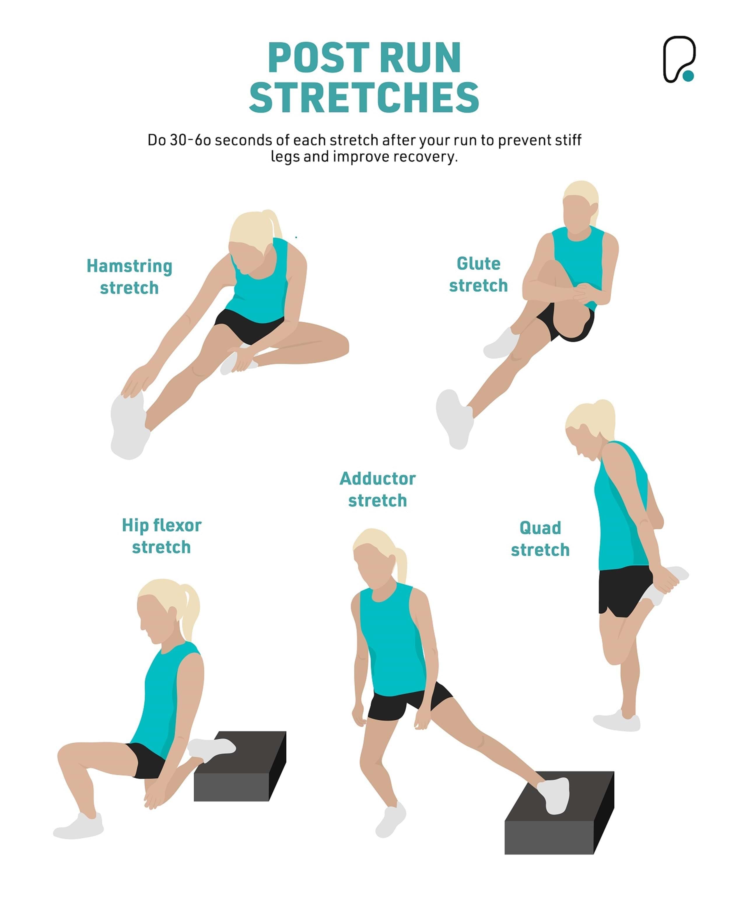 Post run stretches: Do 30-60 seconds of each stretch after your run to prevent stiff legs and improve recovery 