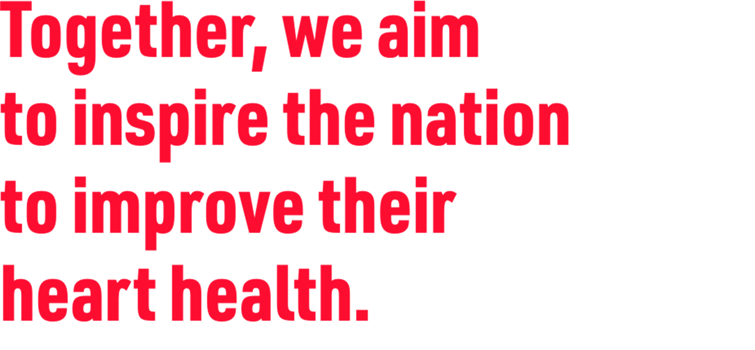 Together we aimto inspire the nation to improve their heart health